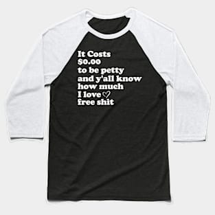 It Costs $0.00 to Be Petty and y'all know how Funny Baseball T-Shirt